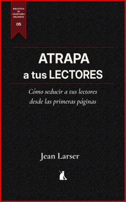 Atrapa a tus Lectores. Cómo seducir y fidelizar a tus lectores desde las primeras páginas