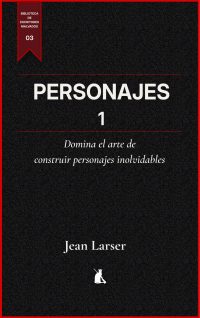 Personajes 1. Domina el arte de construir personajes inolvidables